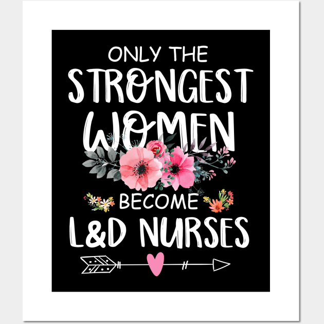 Only The Strongest Women Become L&D Nurse Wall Art by neonatalnurse